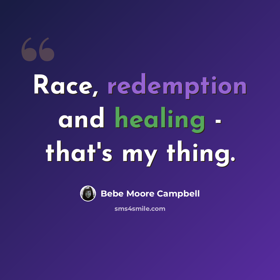 “Race, redemption and healing - that's my thing.” quote by Bebe Moore Campbell