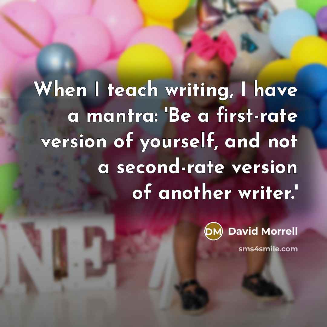 “When I teach writing, I have a mantra: 'Be a first-rate version of yourself, and not a second-rate version of another writer.'” quote by David Morrell
