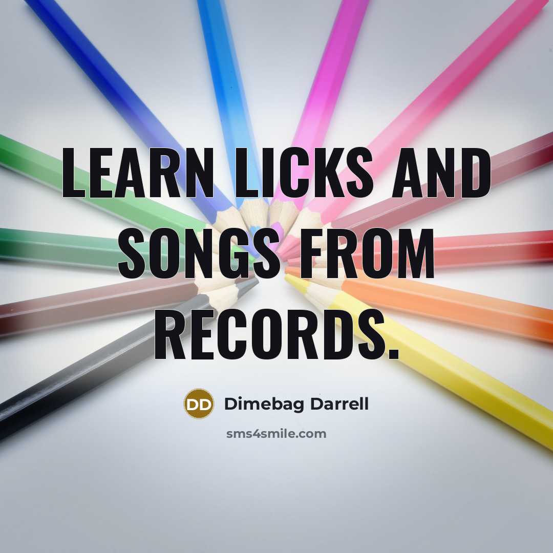“Learn licks and songs from records.” quote by Dimebag Darrell