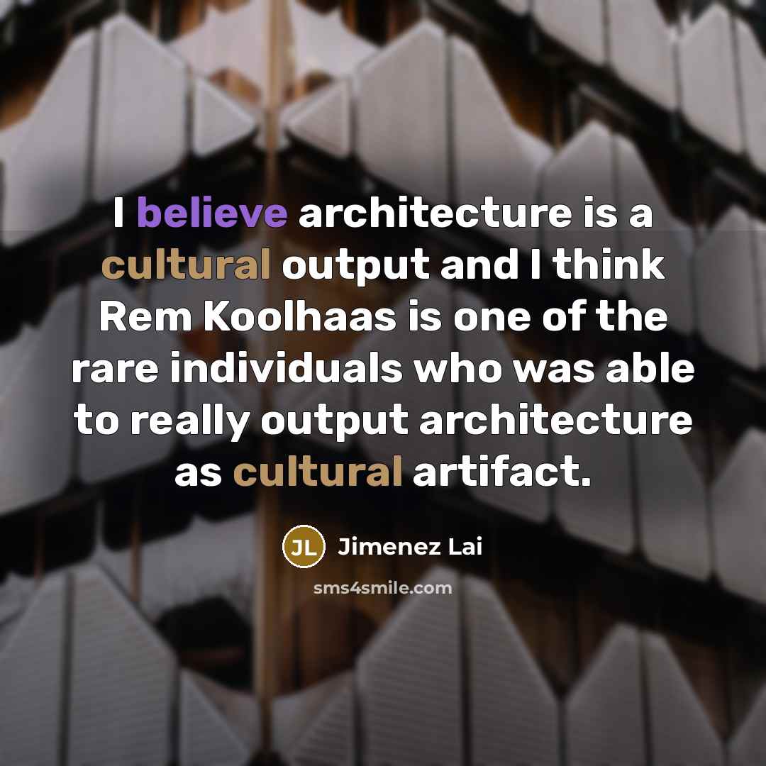 “I believe architecture is a cultural output and I think Rem Koolhaas is one of the rare individuals who was able to really output architecture as cultural artifact.” quote by Jimenez Lai