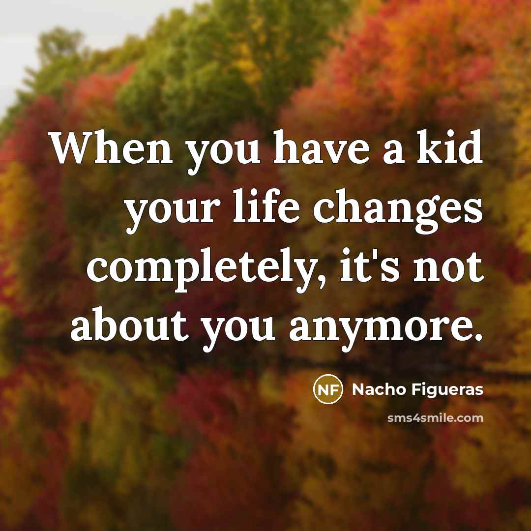 “When you have a kid your life changes completely, it's not about you anymore.” quote by Nacho Figueras