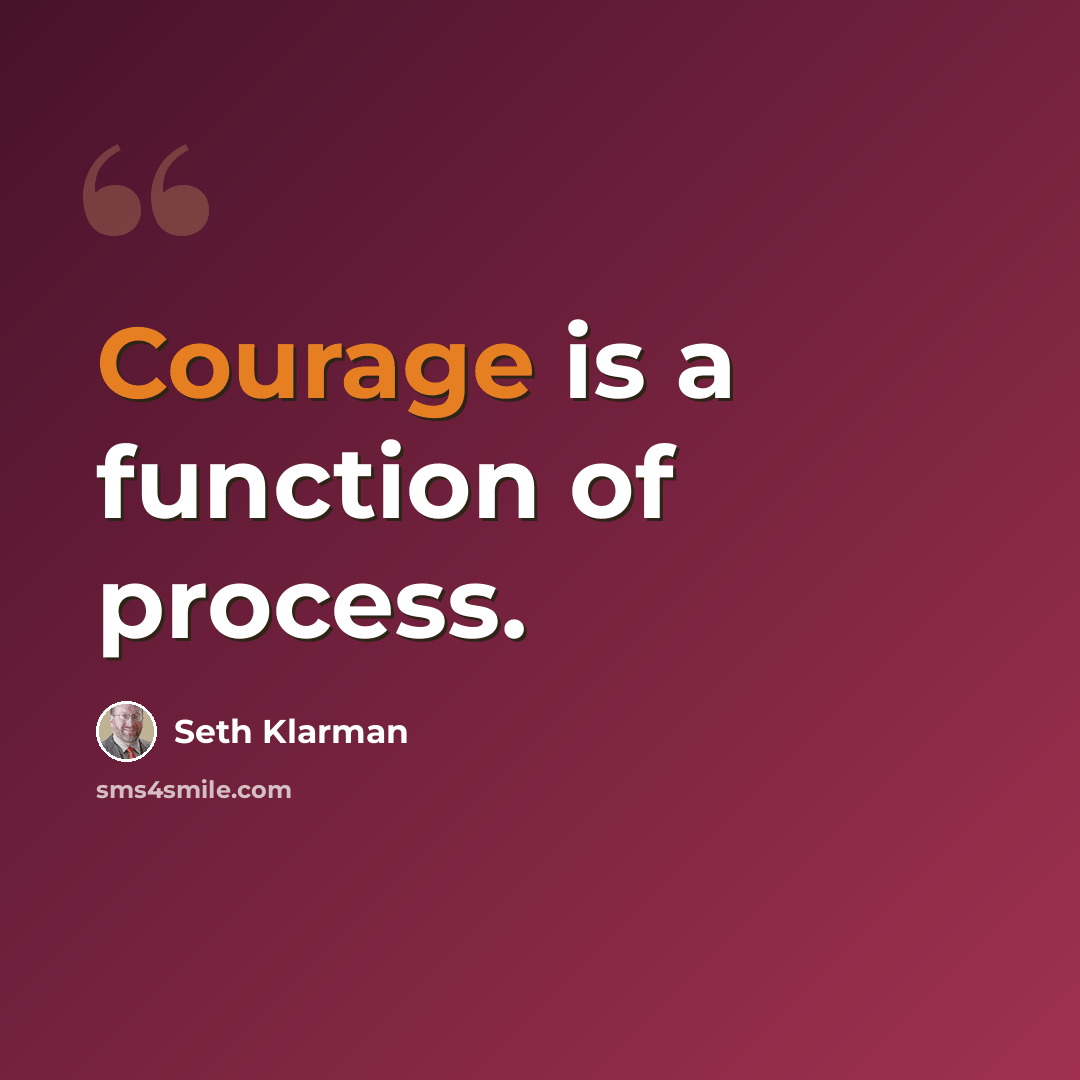 “Courage is a function of process.” quote by Seth Klarman