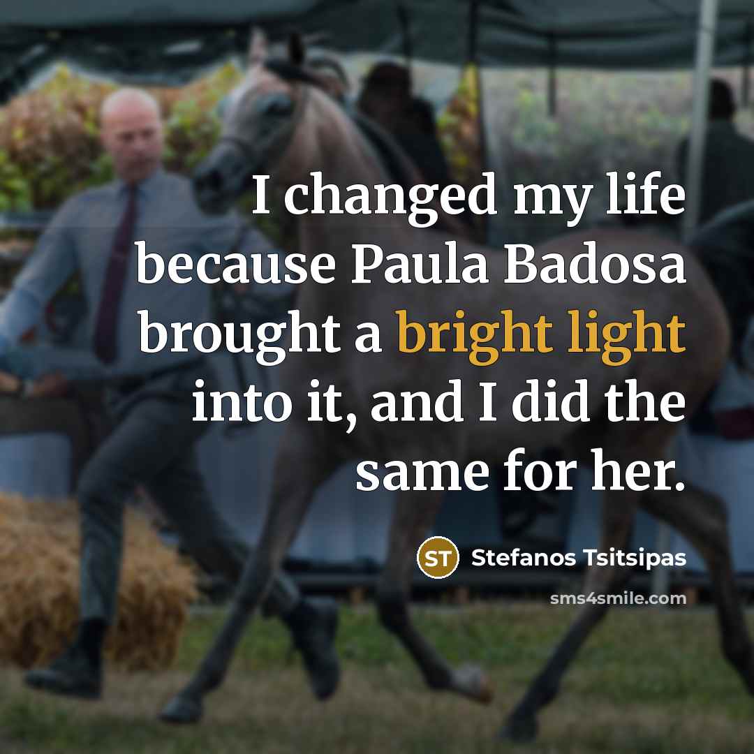 “I changed my life because Paula Badosa brought a bright light into it, and I did the same for her.” quote by Stefanos Tsitsipas