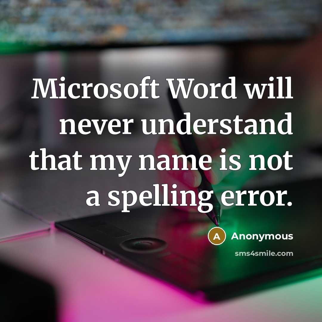 “Microsoft Word will never understand that my name is not a spelling error.” quote by Anonymous