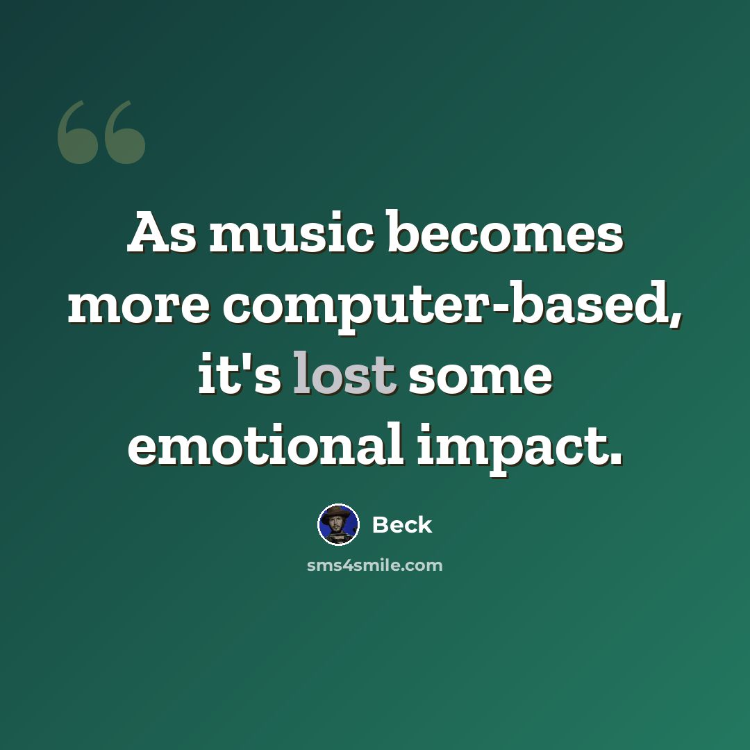 “As music becomes more computer-based, it's lost some emotional impact.” quote by Beck