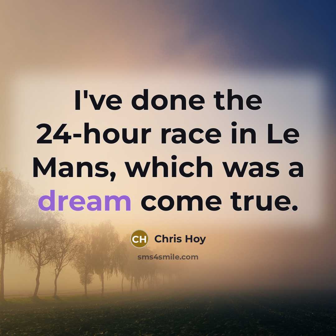 “I've done the 24-hour race in Le Mans, which was a dream come true.” quote by Chris Hoy