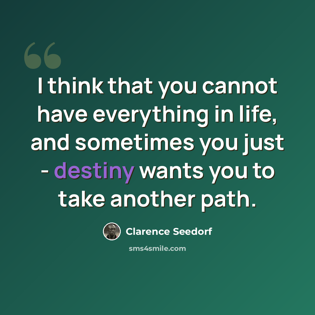 “I think that you cannot have everything in life, and sometimes you just - destiny wants you to take another path.” quote by Clarence Seedorf