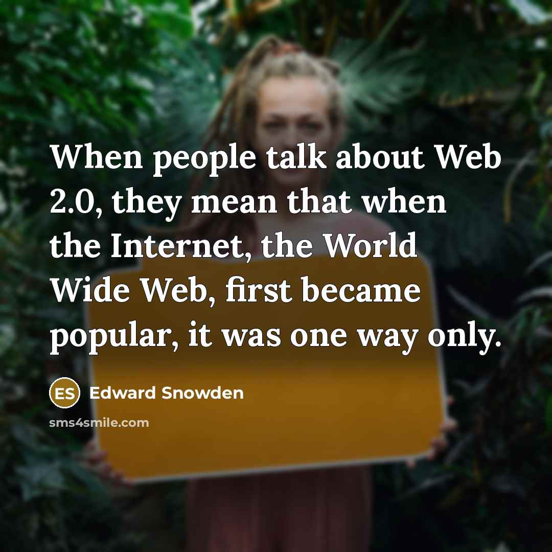 “When people talk about Web 2.0, they mean that when the Internet, the World Wide Web, first became popular, it was one way only.” quote by Edward Snowden