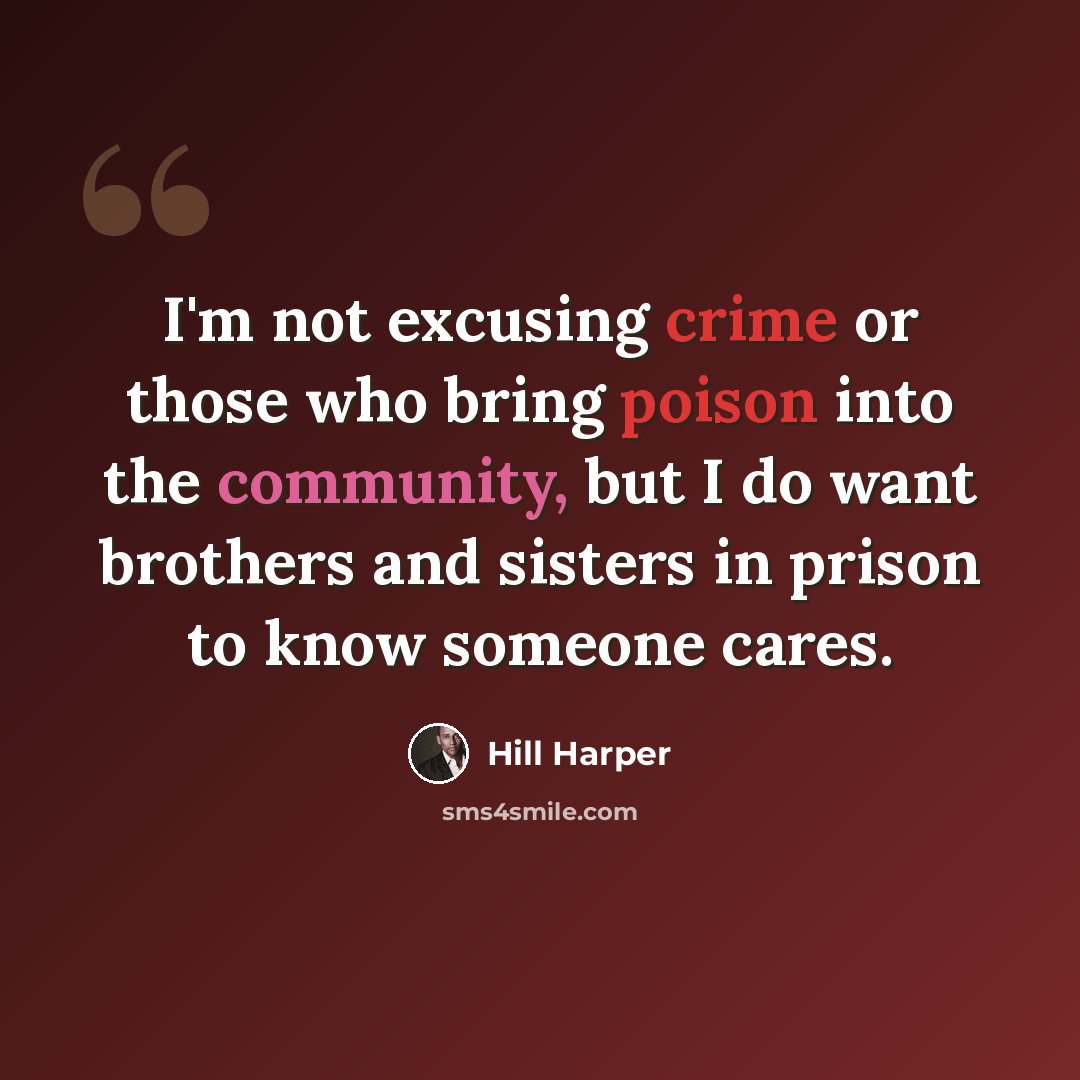 “I'm not excusing crime or those who bring poison into the community, but I do want brothers and sisters in prison to know someone cares.” quote by Hill Harper