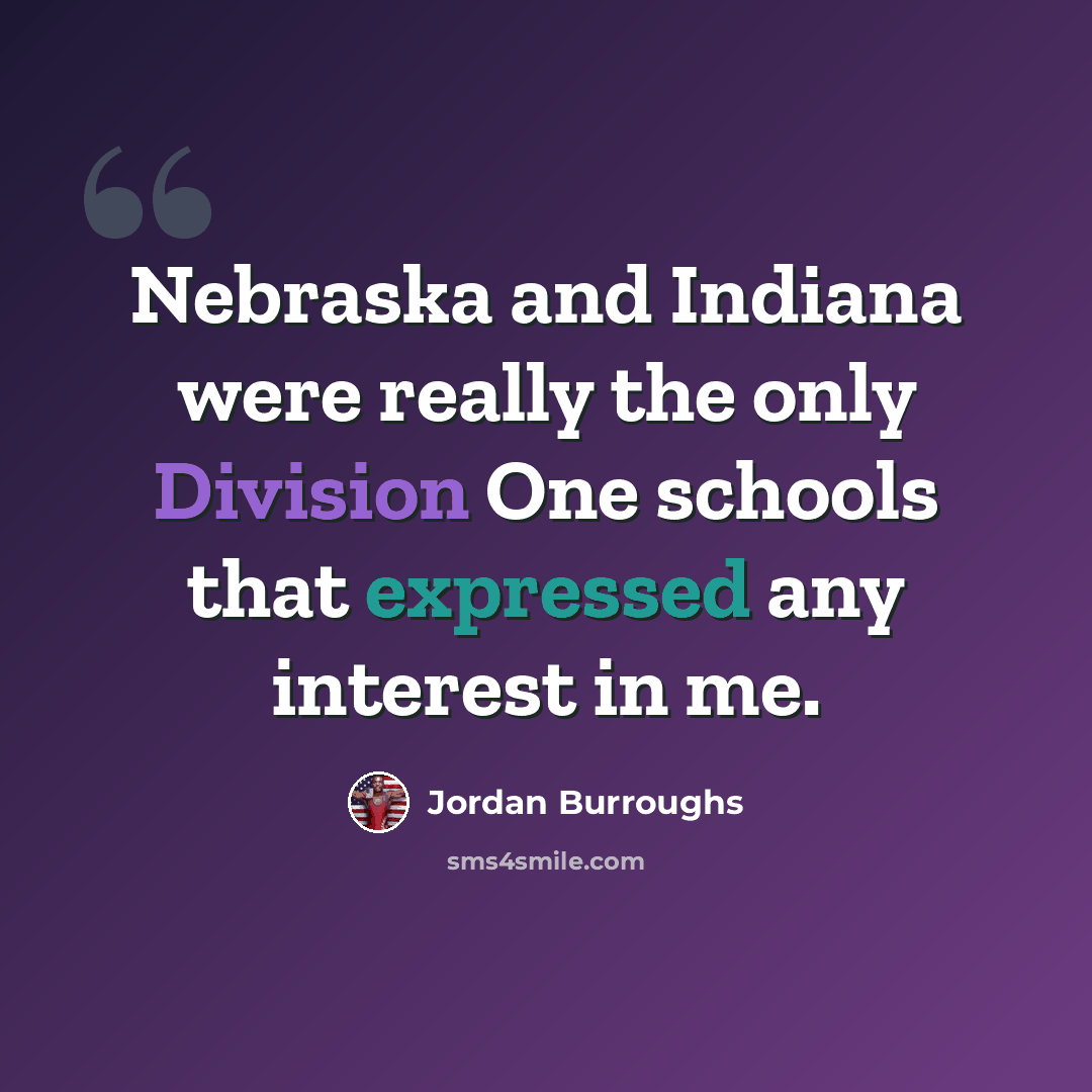 “Nebraska and Indiana were really the only Division One schools that expressed any interest in me.” quote by Jordan Burroughs