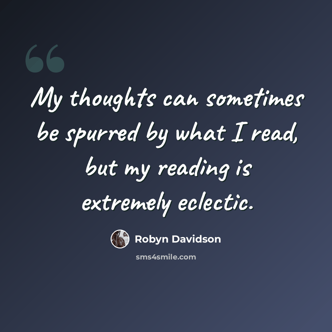 “My thoughts can sometimes be spurred by what I read, but my reading is extremely eclectic.” quote by Robyn Davidson