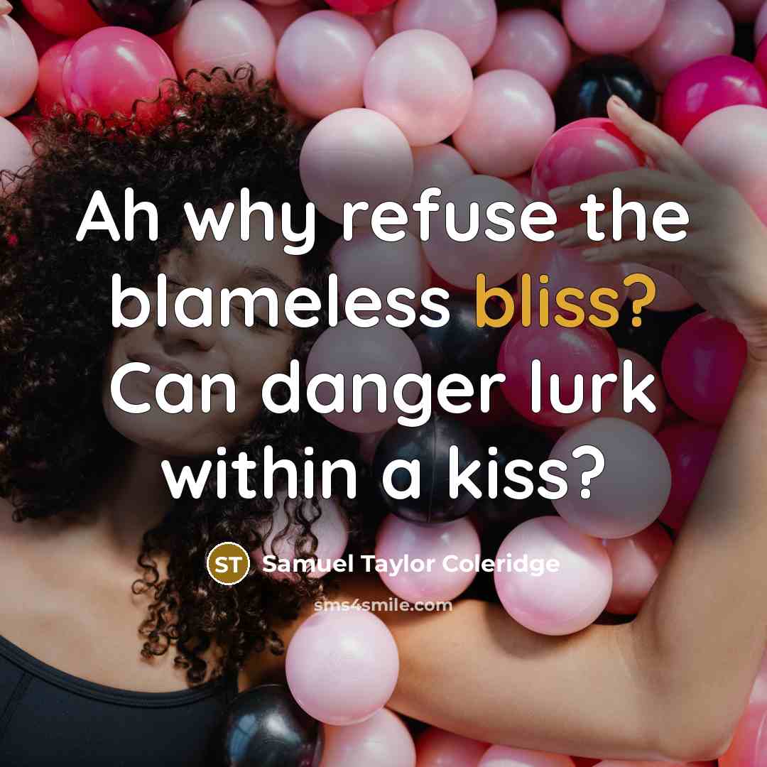 “Ah why refuse the blameless bliss? Can danger lurk within a kiss?” quote by Samuel Taylor Coleridge
