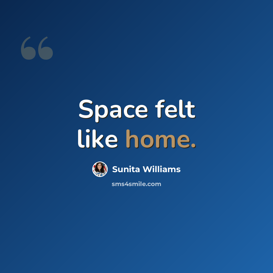 “Space felt like home.” quote by Sunita Williams