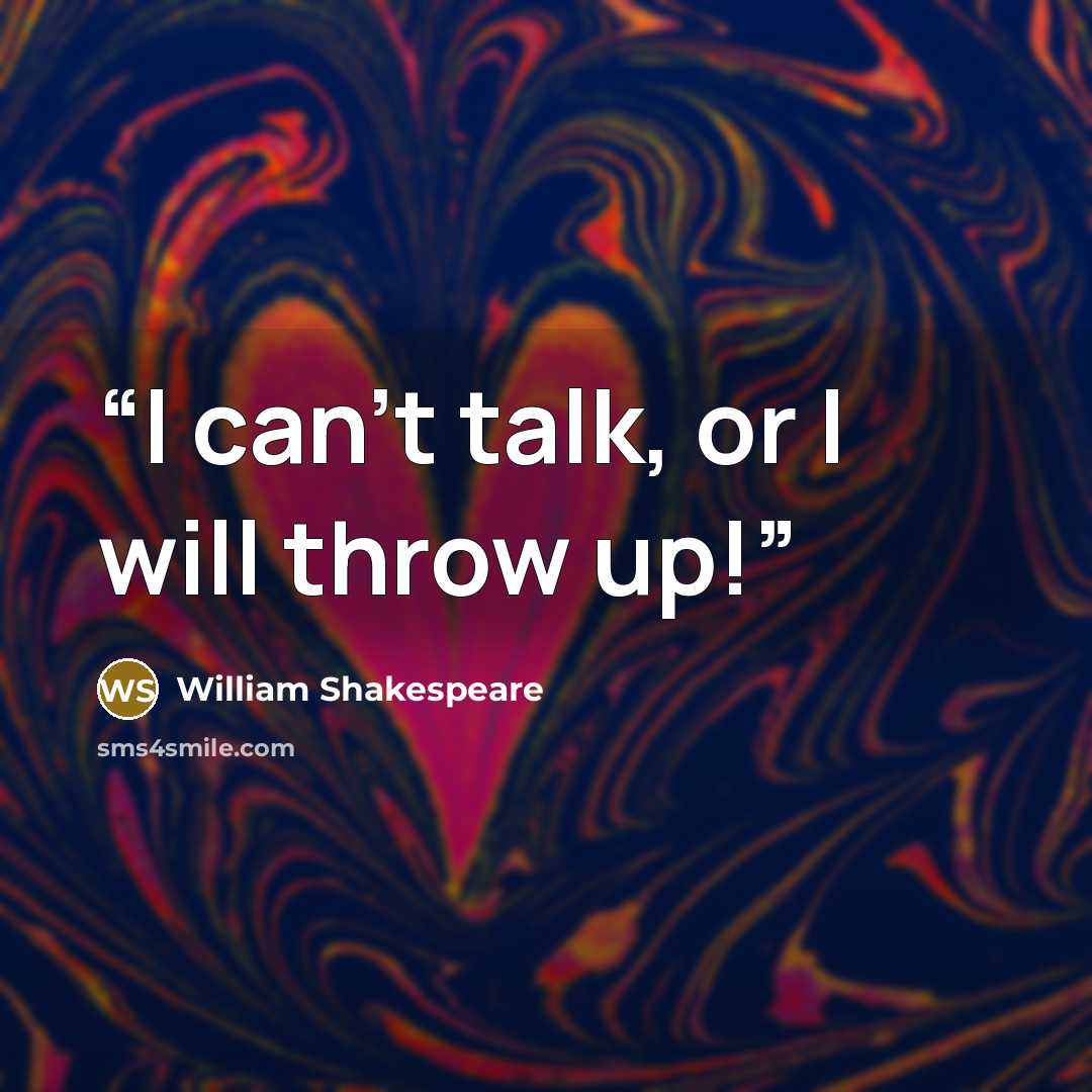 “I can't talk, or I will throw up!” quote by William Shakespeare
