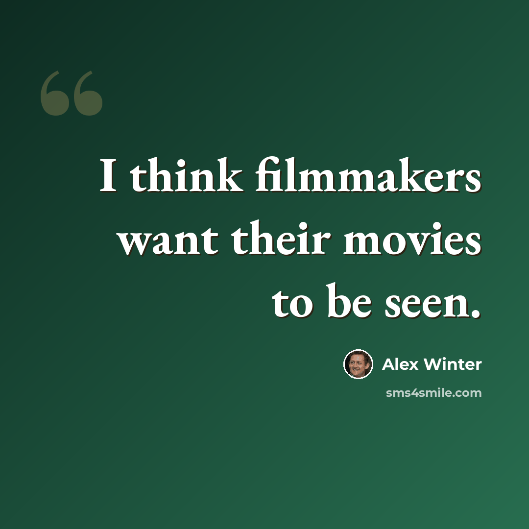 “I think filmmakers want their movies to be seen.” quote by Alex Winter