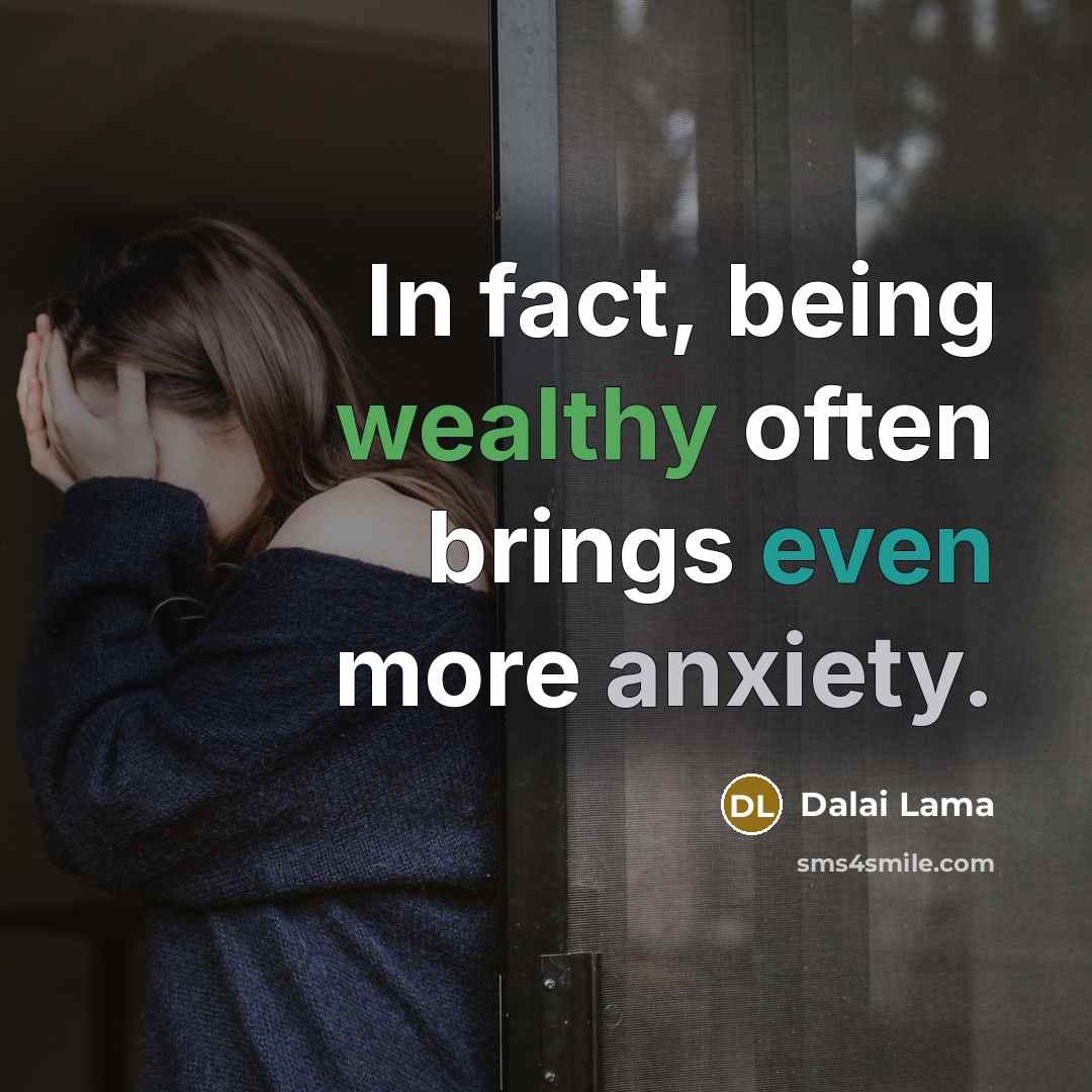 “In fact, being wealthy often brings even more anxiety.” quote by Dalai Lama