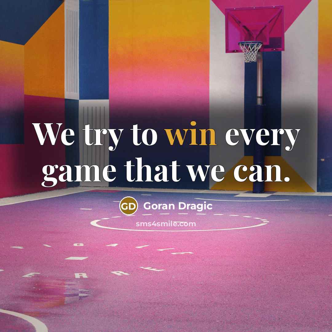 “We try to win every game that we can.” quote by Goran Dragic