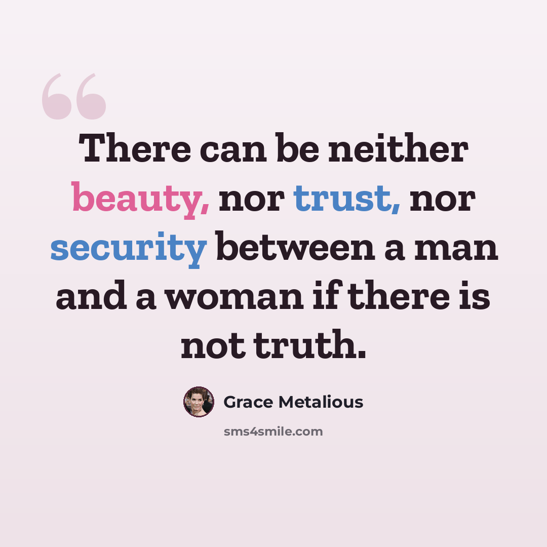 “There can be neither beauty, nor trust, nor security between a man and a woman if there is not truth.” quote by Grace Metalious
