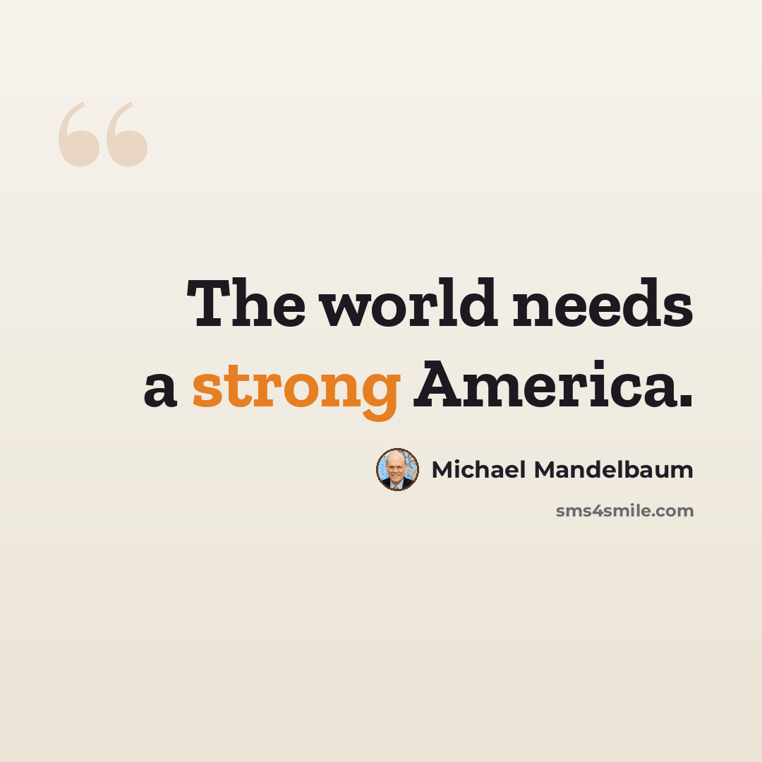 “The world needs a strong America.” quote by Michael Mandelbaum