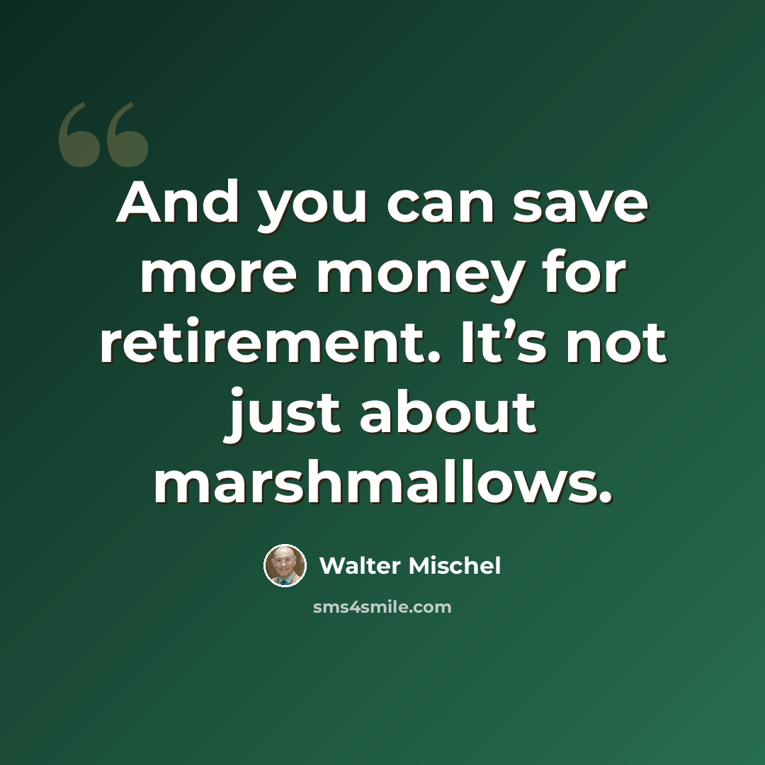 “And you can save more money for retirement. It’s not just about marshmallows.” quote by Walter Mischel