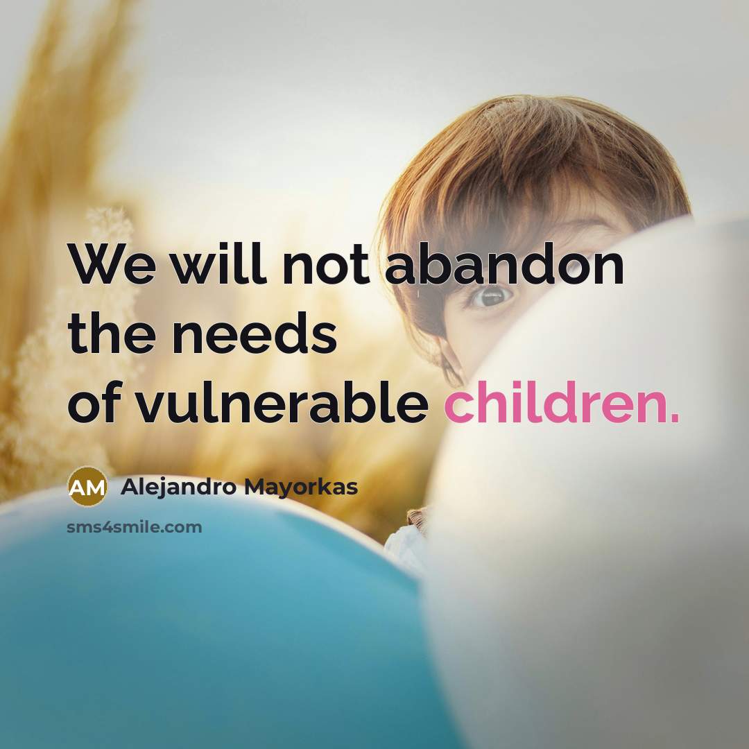 “We will not abandon the needs of vulnerable children.” quote by Alejandro Mayorkas
