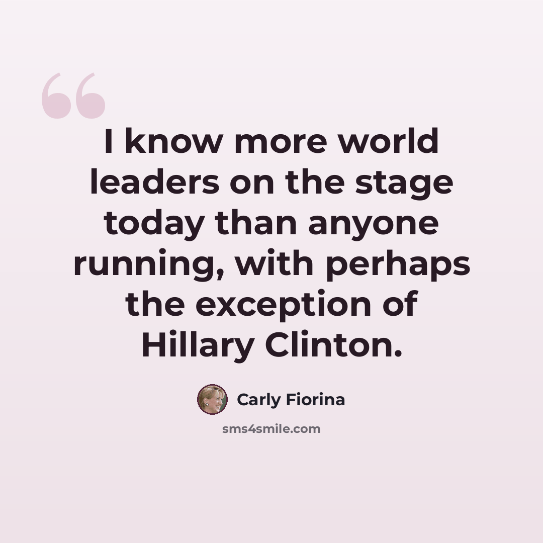 “I know more world leaders on the stage today than anyone running, with perhaps the exception of Hillary Clinton.” quote by Carly Fiorina