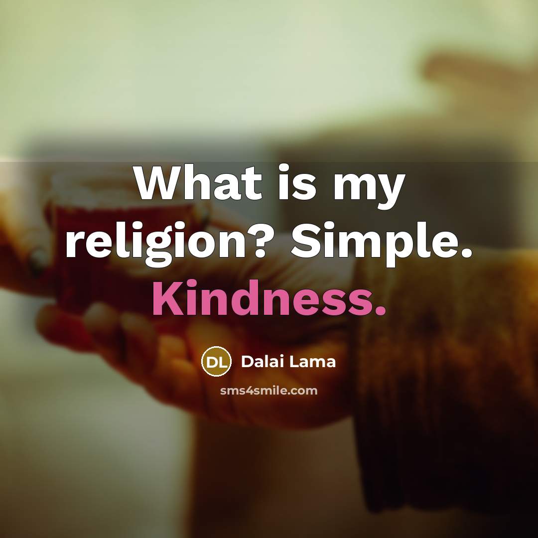 “What is my religion? Simple. Kindness.” quote by Dalai Lama