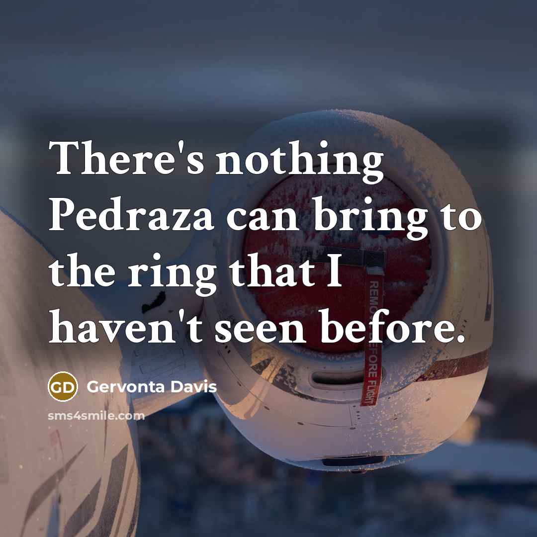 “There's nothing Pedraza can bring to the ring that I haven't seen before.” quote by Gervonta Davis