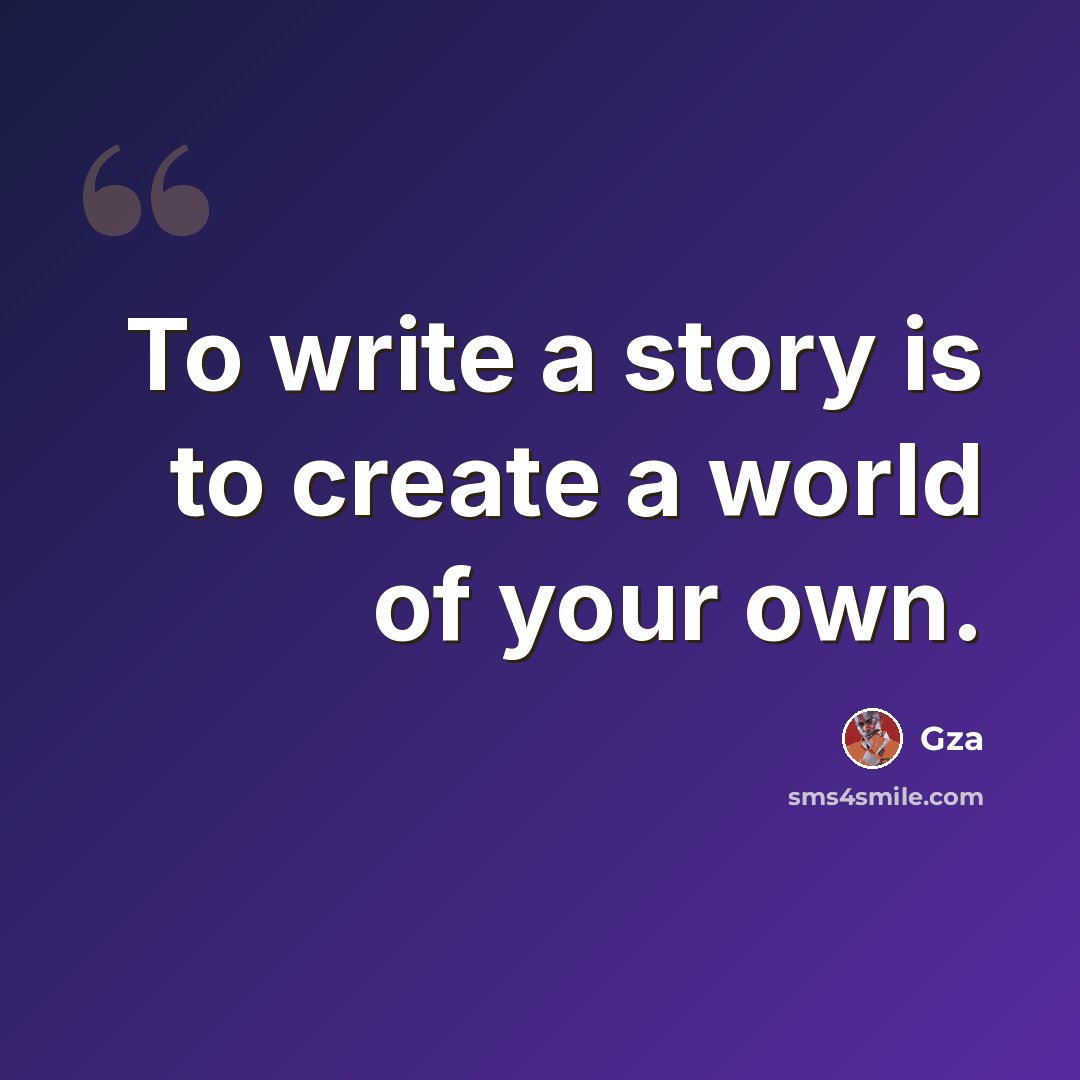 “To write a story is to create a world of your own.” quote by Gza