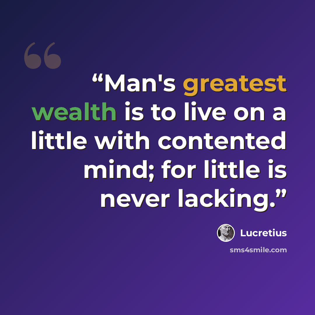 “Man's greatest wealth is to live on a little with contented mind; for little is never lacking.” quote by Lucretius