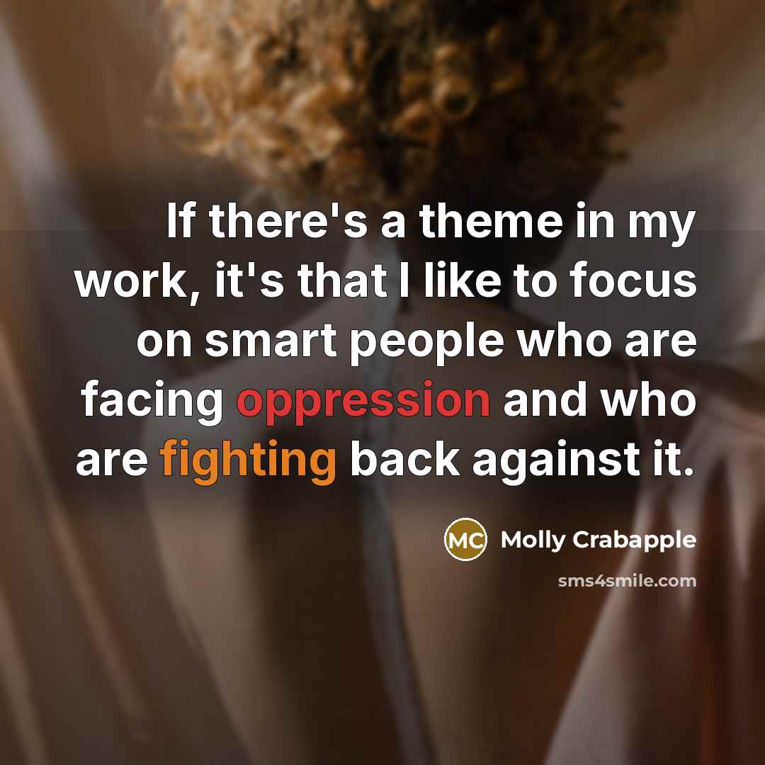 “If there's a theme in my work, it's that I like to focus on smart people who are facing oppression and who are fighting back against it.” quote by Molly Crabapple