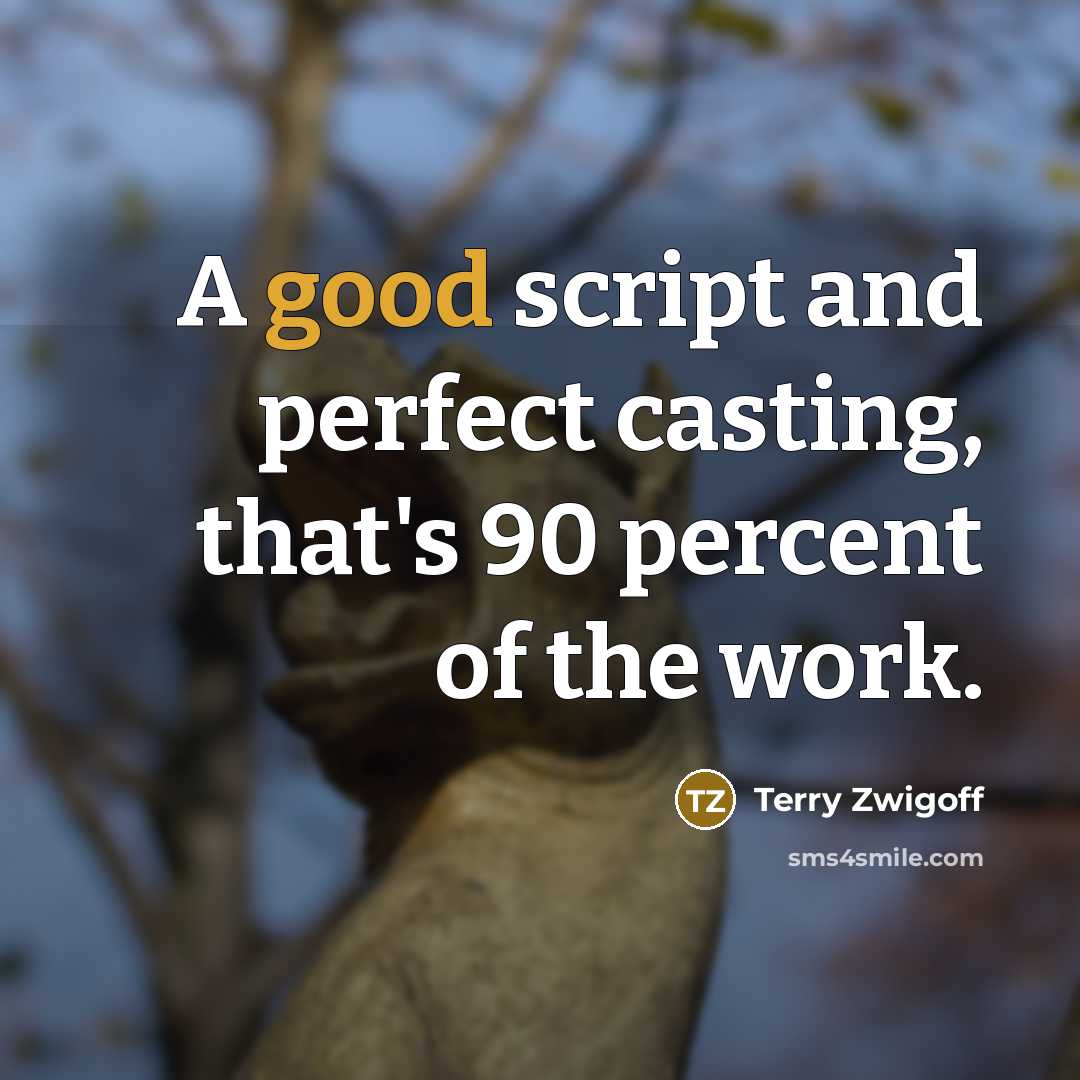 “A good script and perfect casting, that's 90 percent of the work.” quote by Terry Zwigoff