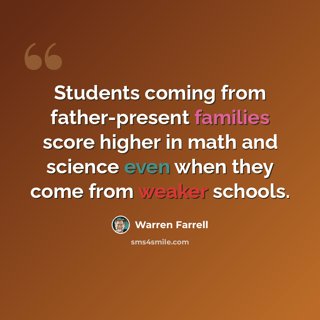 “Students coming from father-present families score higher in math and science even when they come from weaker schools.” quote by Warren Farrell