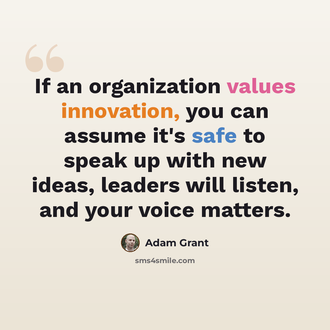 “If an organization values innovation, you can assume it's safe to speak up with new ideas, leaders will listen, and your voice matters.” quote by Adam Grant
