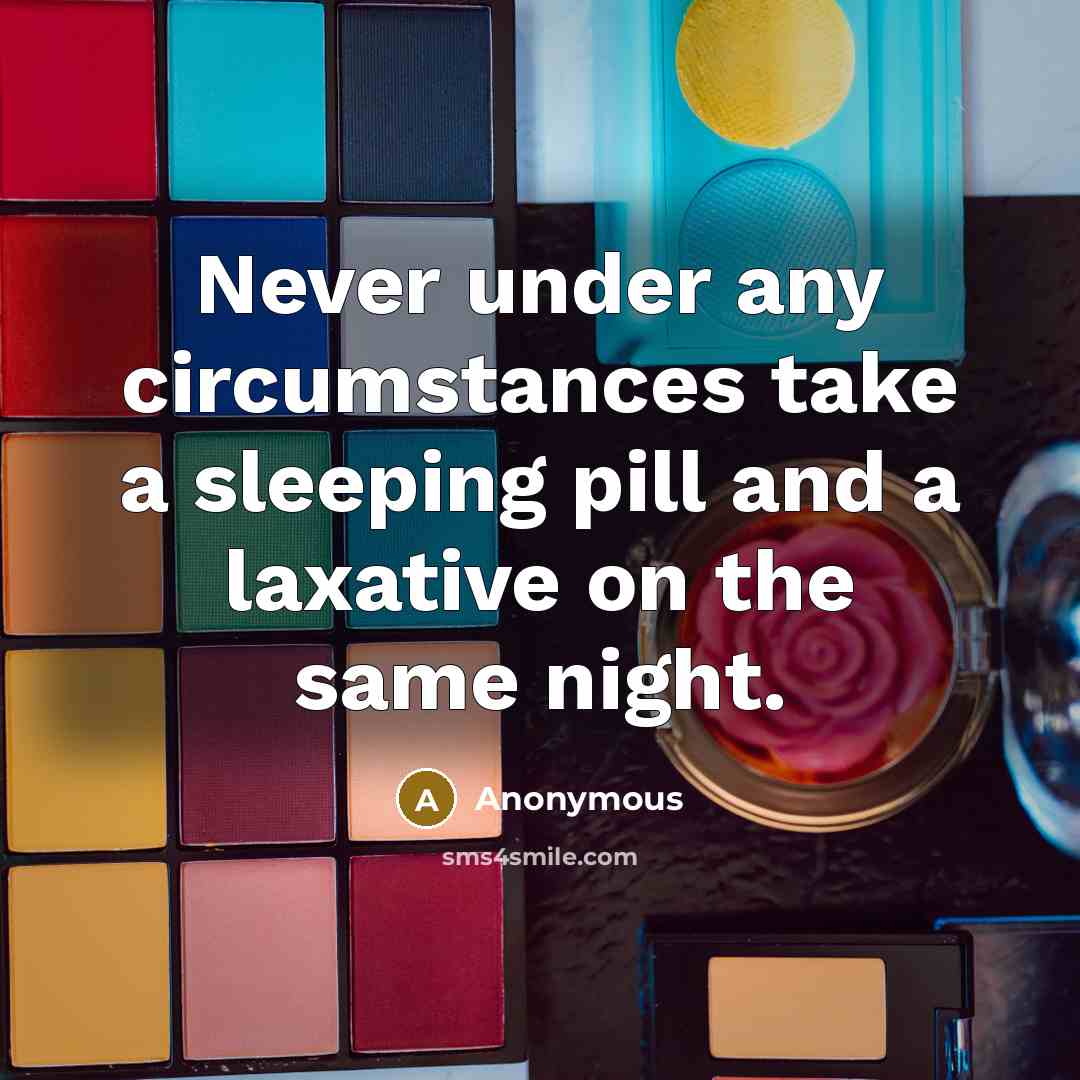 “Never under any circumstances take a sleeping pill and a laxative on the same night.” quote by Anonymous