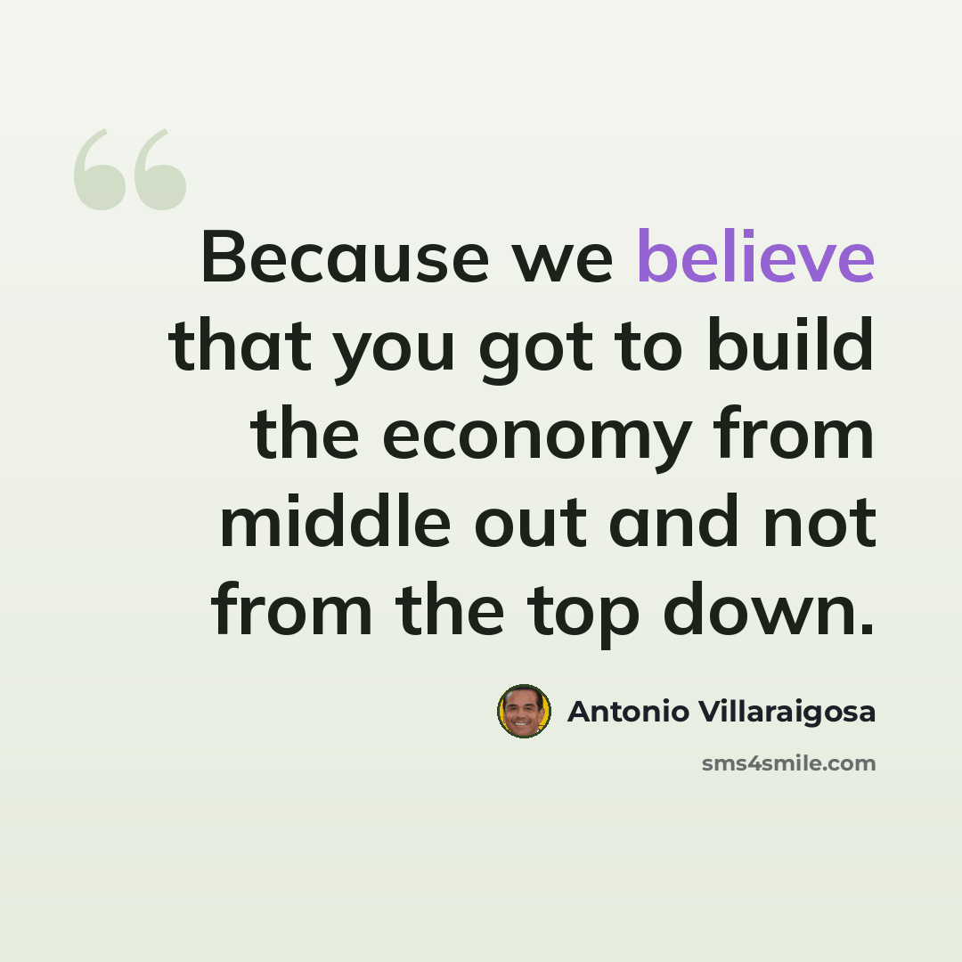“Because we believe that you got to build the economy from middle out and not from the top down.” quote by Antonio Villaraigosa