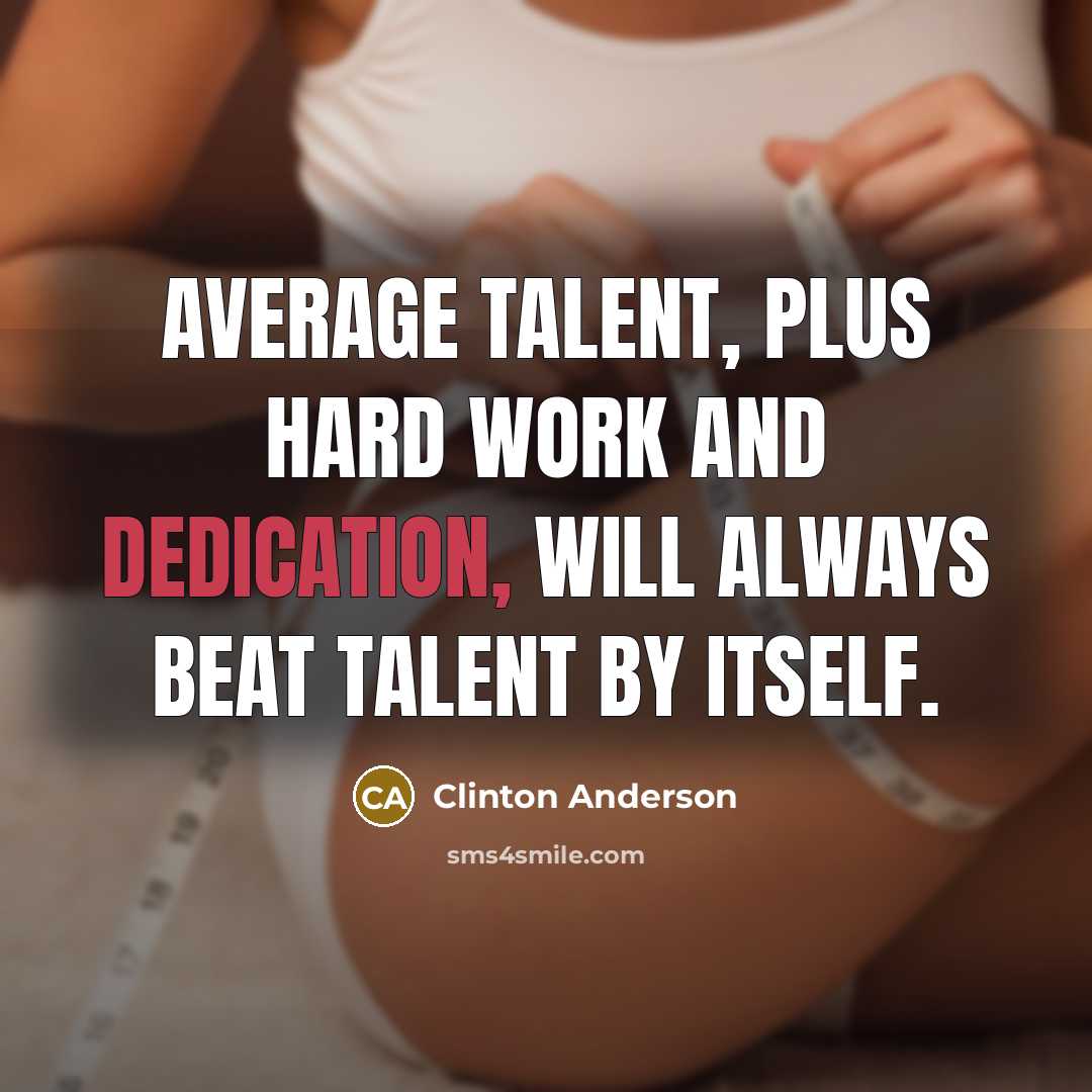 “Average talent, plus hard work and dedication, will always beat talent by itself.” quote by Clinton Anderson