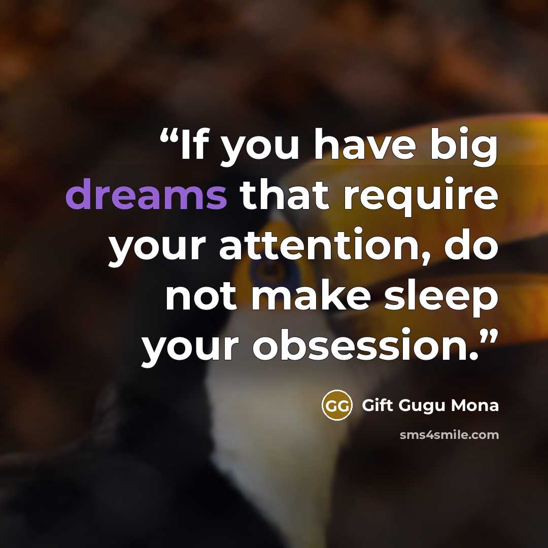 “If you have big dreams that require your attention, do not make sleep your obsession.” quote by Gift Gugu Mona