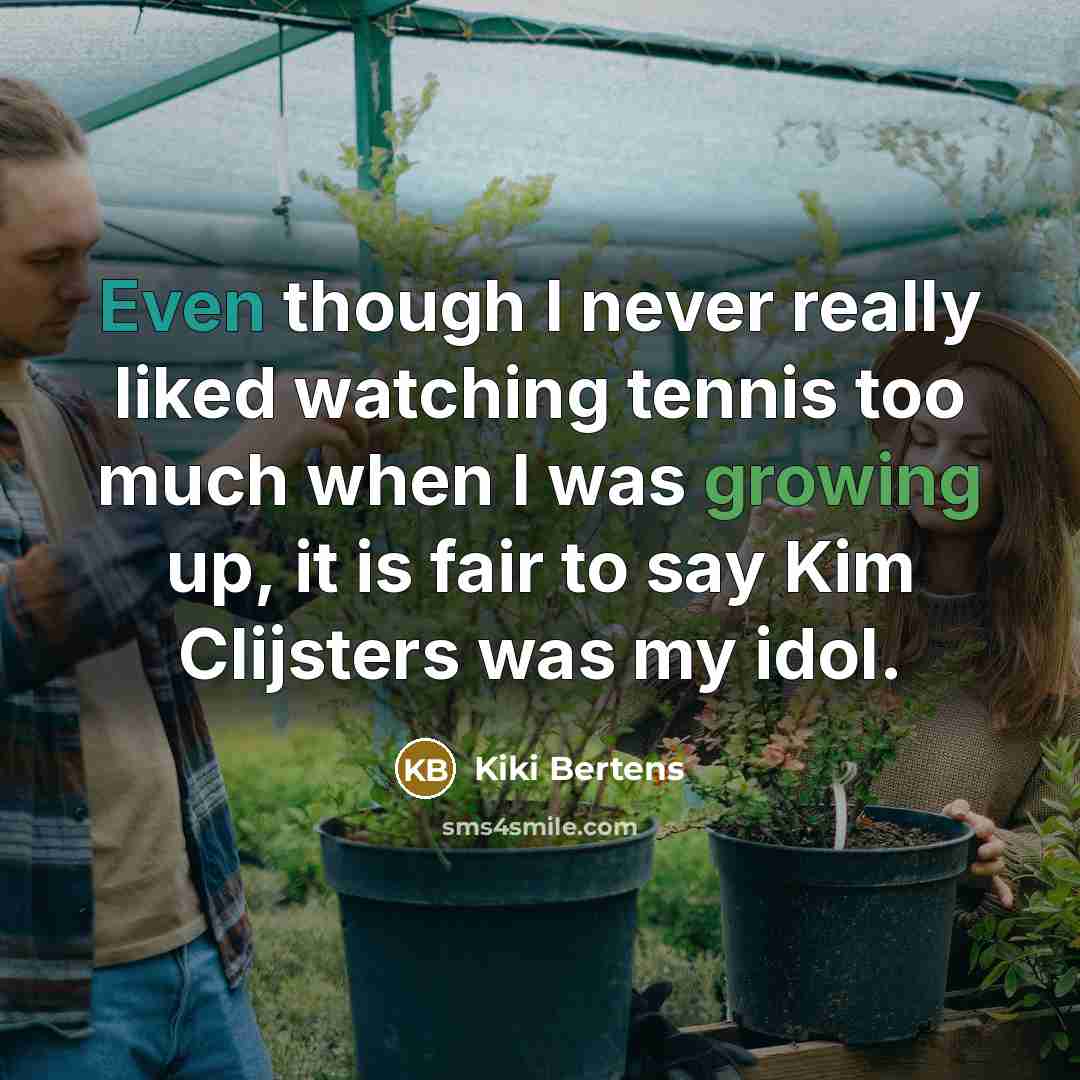 “Even though I never really liked watching tennis too much when I was growing up, it is fair to say Kim Clijsters was my idol.” quote by Kiki Bertens