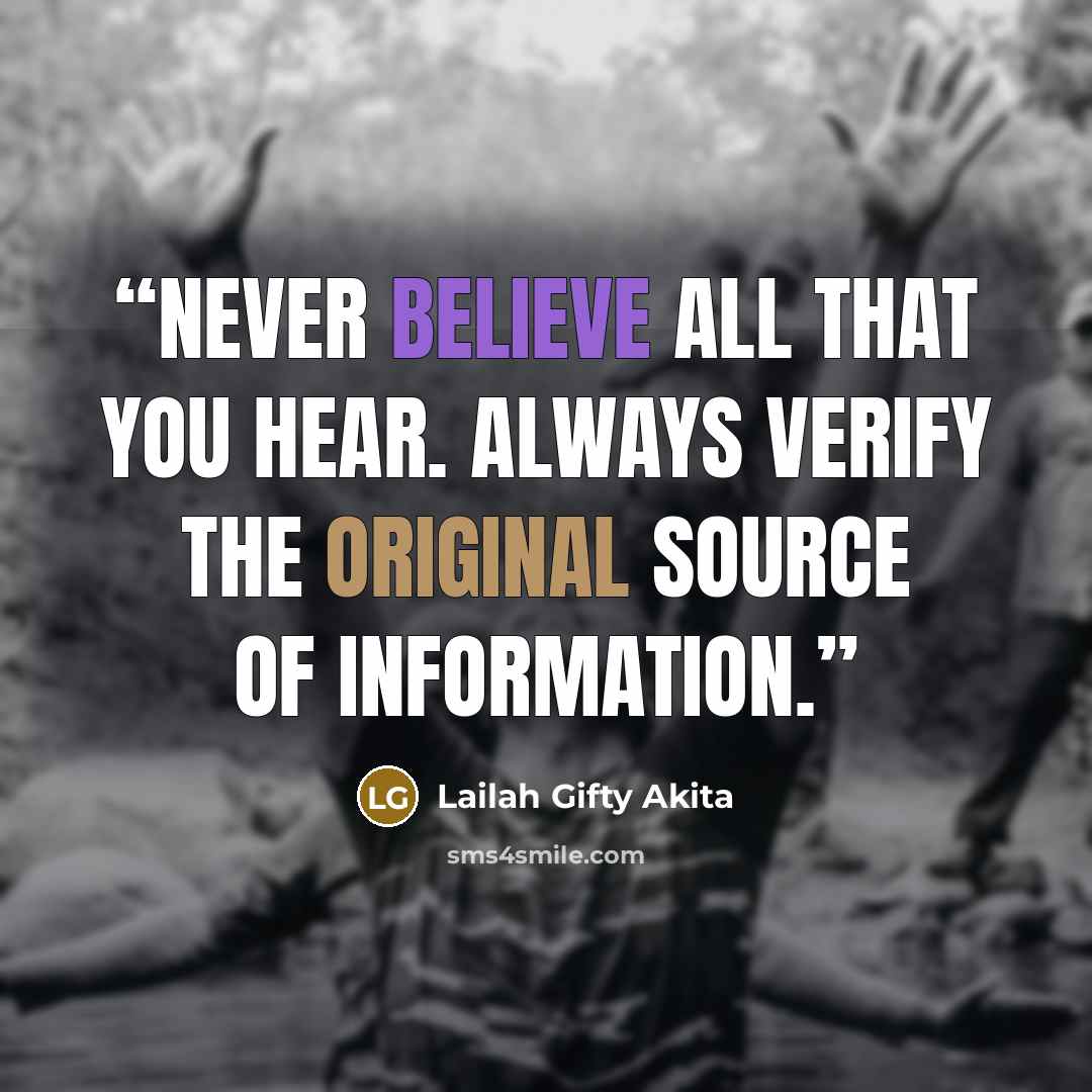“Never believe all that you hear. Always verify the original source of information.” quote by Lailah Gifty Akita