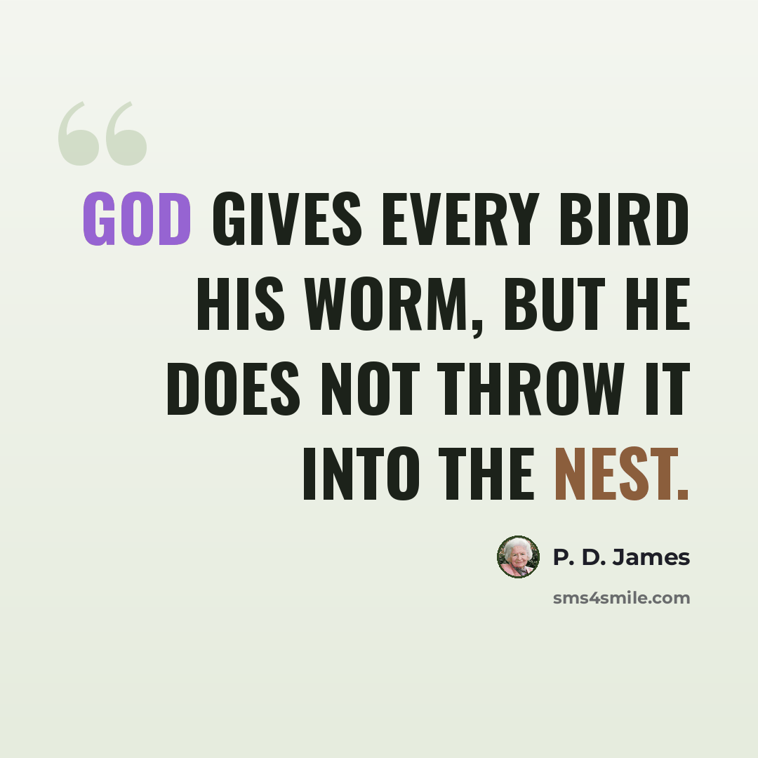 “God gives every bird his worm, but He does not throw it into the nest.” quote by P. D. James