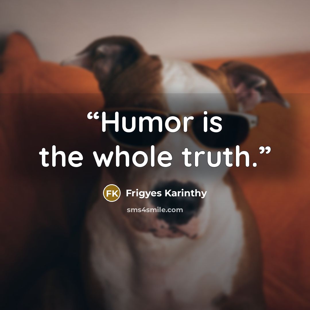 “Humor is the whole truth.” quote by Frigyes Karinthy
