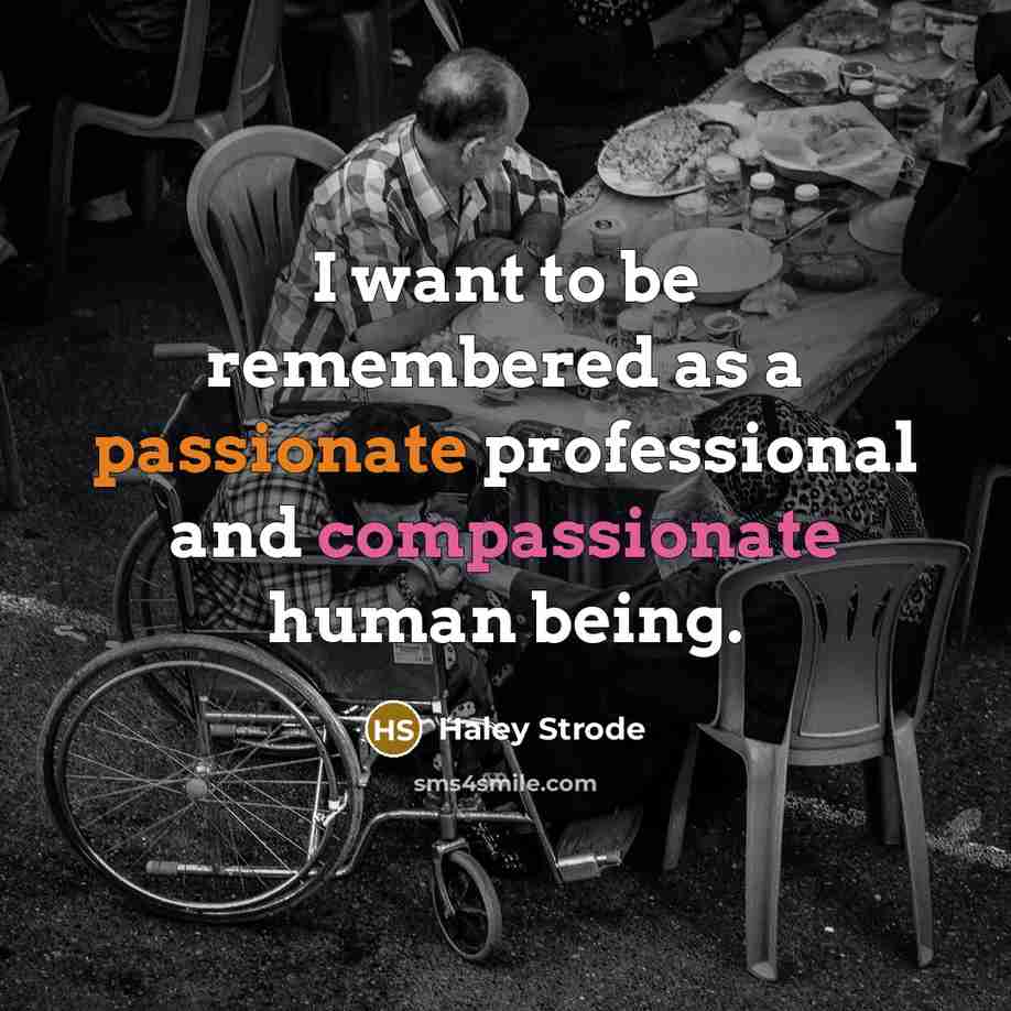 “I want to be remembered as a passionate professional and compassionate human being.” quote by Haley Strode