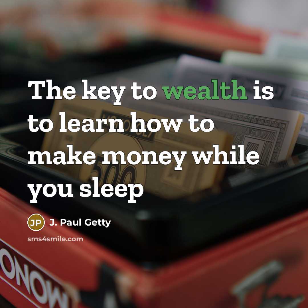 “The key to wealth is to learn how to make money while you sleep” quote by J. Paul Getty