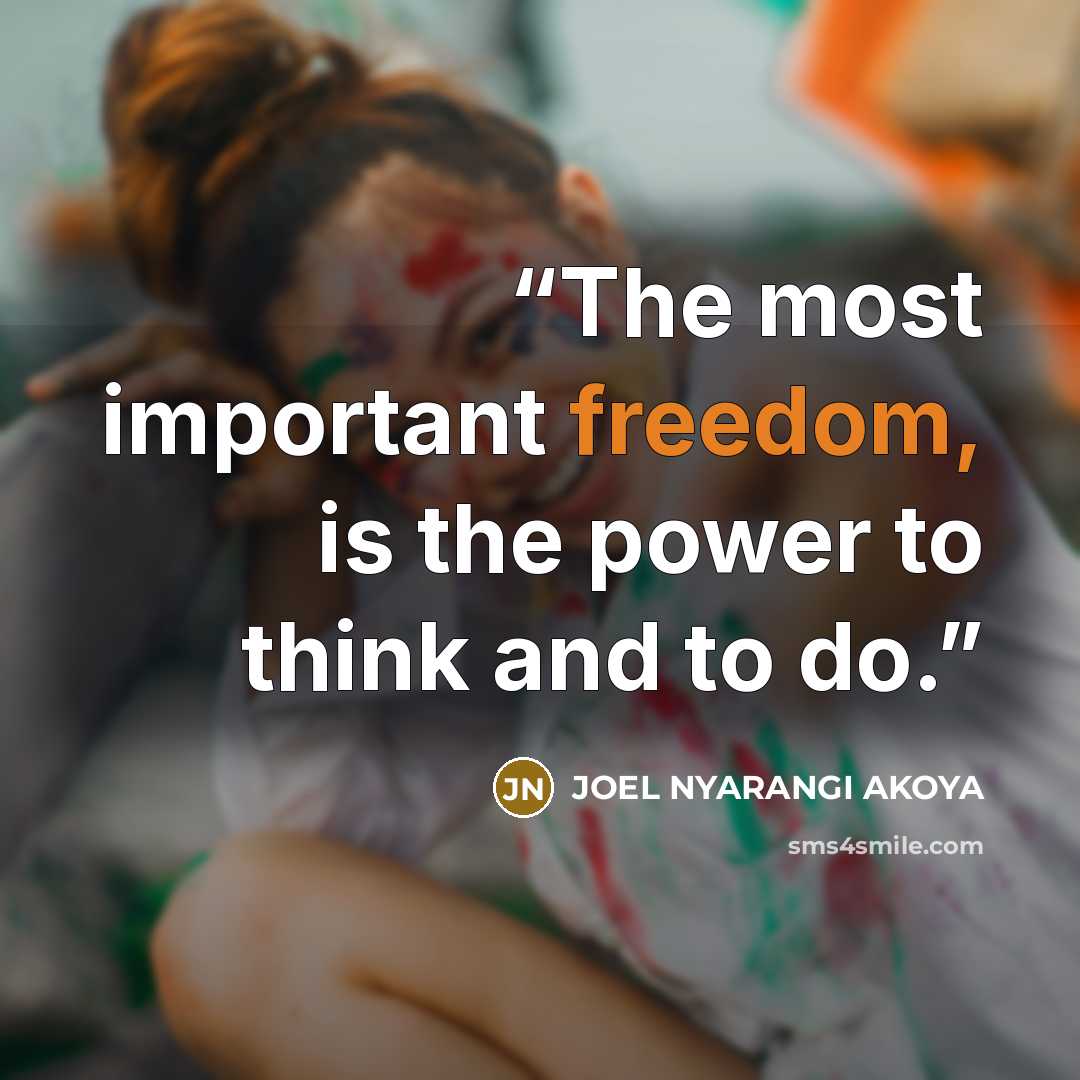 “The most important freedom, is the power to think and to do.” quote by JOEL NYARANGI AKOYA