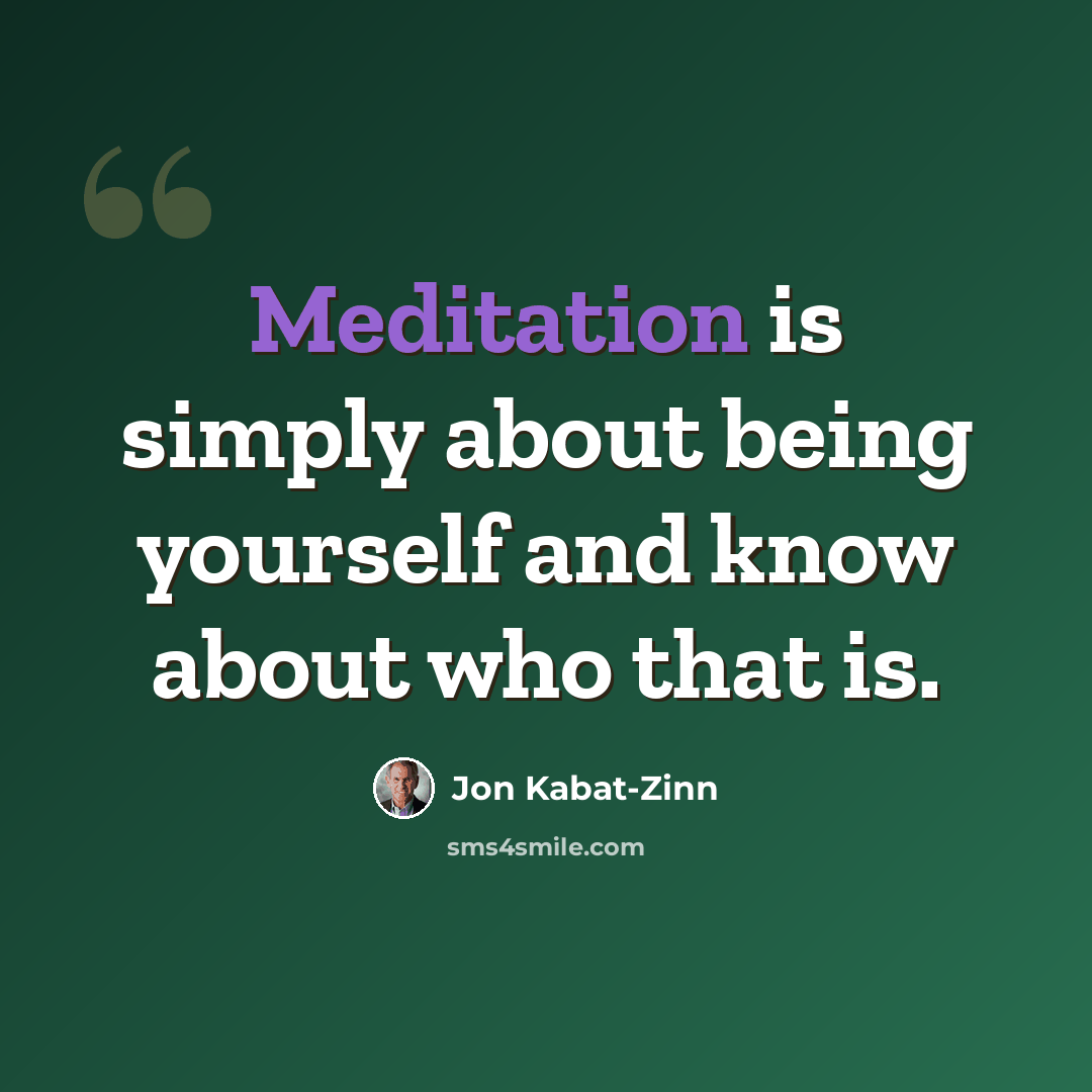 “Meditation is simply about being yourself and know about who that is.” quote by Jon Kabat-Zinn