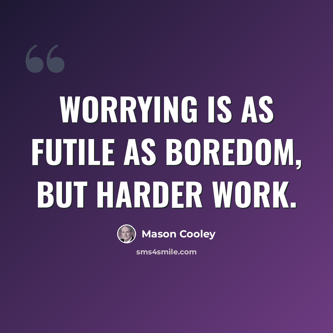 “Worrying is as futile as boredom, but harder work.” quote by Mason Cooley