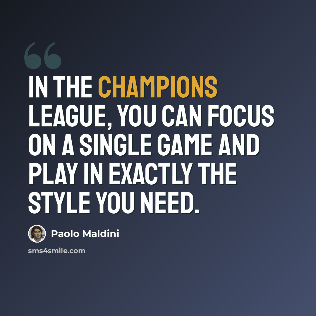 “In the Champions League, you can focus on a single game and play in exactly the style you need.” quote by Paolo Maldini