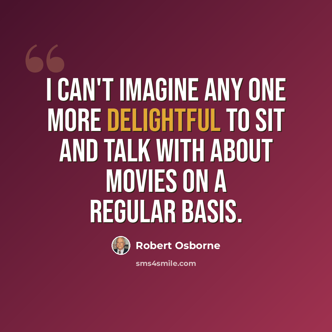 “I can't imagine any one more delightful to sit and talk with about movies on a regular basis.” quote by Robert Osborne