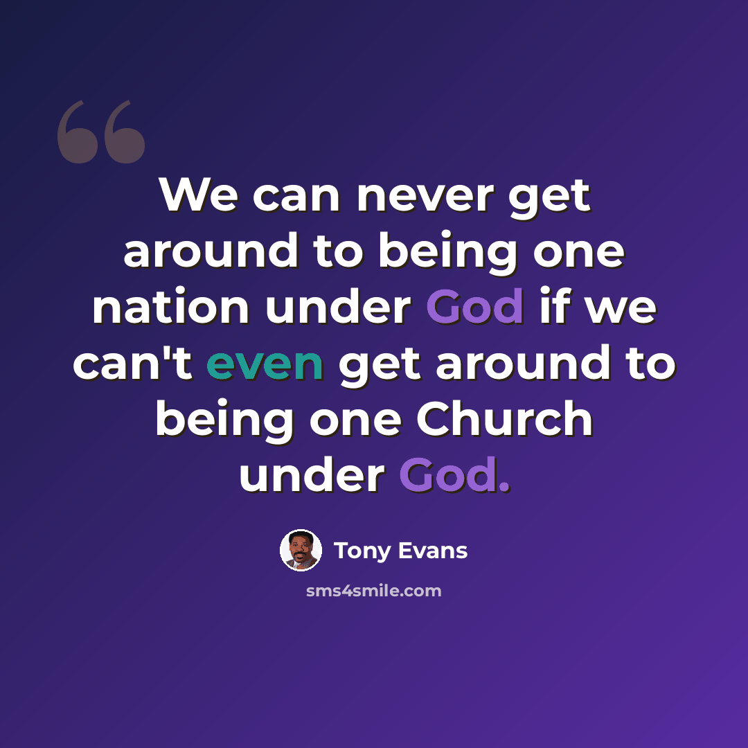 “We can never get around to being one nation under God if we can't even get around to being one Church under God.” quote by Tony Evans